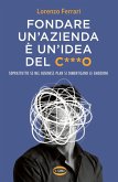 Fondare un'azienda è un'idea del c***o. Soprattutto se nel business plan si dimenticano le emozioni Fondare un'azienda è un'idea del c***o. Soprattutto se nel business plan si dimenticano le emozioni
