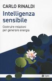 Intelligenza sensibile. Costruire relazioni per generare energia Intelligenza sensibile. Costruire relazioni per generare energia