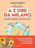 A 2 ore da Milano. Idee per un weekend a portata di mano A 2 ore da Milano. Idee per un weekend a portata di mano