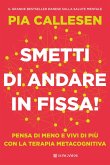 Smetti di andare in fissa! Pensa di meno e vivi di più con la terapia metacognitiva Smetti di andare in fissa! Pensa di meno e vivi di più con la terapia metacognitiva