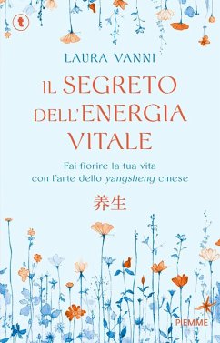 Il segreto dell'energia vitale. Fai fiorire la tua vita con l'arte dello yangsheng cinese - Vanni, Laura