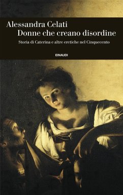Cover Donne che creano disordine. Storia di Caterina e altre eretiche nel Cinquecento