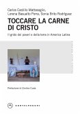 Toccare la carne di Cristo. Il grido dei poveri e della terra in America Latina Toccare la carne di Cristo. Il grido dei poveri e della terra in America Latina