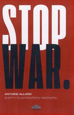 Stop war. Scritti di un pacifista visionario - Allard, Antoine