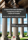 O Sistema Normativo Brasileiro e a Insegurança Jurídica na Criação de Princípios (eBook, ePUB) O Sistema Normativo Brasileiro e a Insegurança Jurídica na Criação de Princípios (eBook, ePUB)