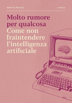 Molto rumore per qualcosa. Come non fraintendere l'intelligenza artificiale - Peruzzi, Alberto