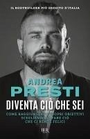 Diventa ciò che sei. Come raggiungere i propri obiettivi scegliendo di fare ciò che ci rende felici - Presti, Andrea