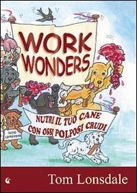 Cover Work Wonders. Nutri il tuo cane con ossi polposi crudi