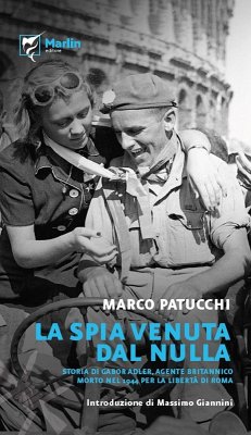 Cover La spia venuta dal nulla. Storia di Gabor Adler, agente britannico morto nel 1944 per la libertà di Roma