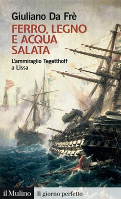 Ferro, legno e acqua salata. L'ammiraglio Tegetthoff a Lissa - Da Frè, Giuliano