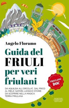 Cover Guida del Friuli per veri friulani. Da Aquileia all'Orcolat, dal frico al miele: sapori, luoghi e storie da scoprire nella magica terra friulana