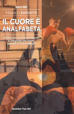 Il cuore è analfabeta. Ottant'anni di battiti regolari e irregolari, tra sport, giornali e il vero amore - Esposito, Franco
