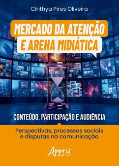 Cover Mercado da Atenção e Arena Midiática: Conteúdo, Participação e Audiência: Perspectivas, Processos Sociais e Disputas na Comunicação (eBook, ePUB)