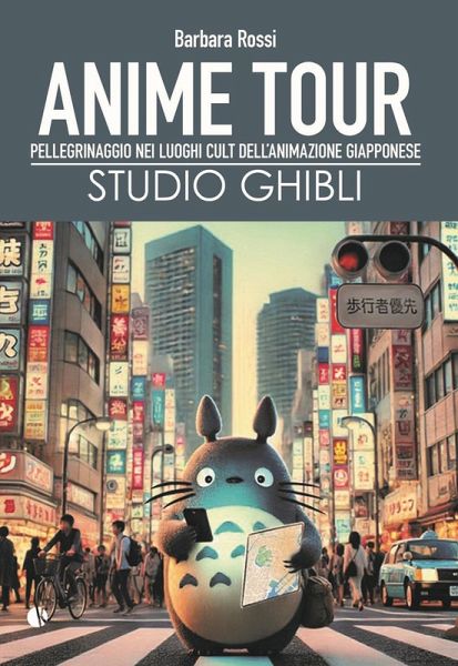 Anime tour. Speciale studio Ghibli. Pellegrinaggio nei luoghi cult dell'animazione giapponese Anime tour. Speciale studio Ghibli. Pellegrinaggio nei luoghi cult dell'animazione giapponese