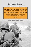 'Operazione Piave'. Un massacro cercato. Banditi, martiri, soldati e disertori nel rastrellamento del Monte Grappa 1944 'Operazione Piave'. Un massacro cercato. Banditi, martiri, soldati e disertori nel rastrellamento del Monte Grappa 1944