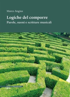 Logiche del comporre. Parole, suoni e scritture musicali - Angius, Marco