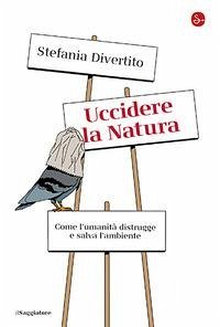 Cover Uccidere la Natura. Come l'umanità distrugge e salva l'ambiente