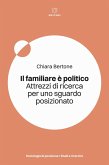 Il familiare è politico. Attrezzi di ricerca per uno sguardo posizionato Il familiare è politico. Attrezzi di ricerca per uno sguardo posizionato