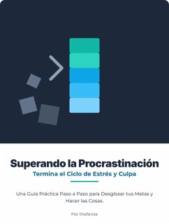 Superar la procrastinación: rompe el ciclo de estrés y culpa. Una guía práctica, paso a paso, para desglosar tus objetivos y lograr hacer las cosas. (eBook, ePUB) - Fenze, The