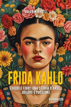 Cover Frida Kahlo. Chiodi e fiori: una storia d'arte, dolore e passione