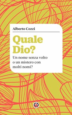 Quale Dio? Un nome senza volto o un mistero con molti nomi? - Cozzi, Alberto