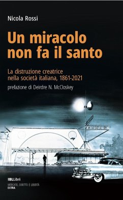 Un miracolo non fa il santo. La distruzione creatrice nella società italiana, 1861-2021 - Rossi, Nicola