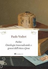 Fichte. Ontologia trascendentale e genesi dell'etica a Jena - Vodret, Paolo