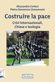 Costruire la pace. Crisi internazionali, Chiese e teologia Costruire la pace. Crisi internazionali, Chiese e teologia