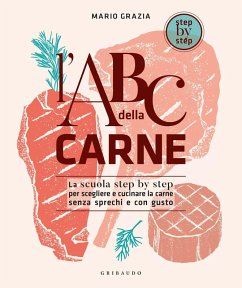 L' ABC della carne. La scuola step by step per scegliere e cucinare la carne senza sprechi e con gusto - Grazia, Mario