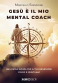 Gesù è il mio mental coach. Una guida sicura per il tuo benessere fisico e spirituale Gesù è il mio mental coach. Una guida sicura per il tuo benessere fisico e spirituale