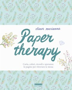 Paper therapy. Carta, colori, ricordi e speranze: le pagine per ritrovare te stessa - Elinor Marianne