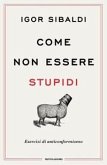 Come non essere stupidi. Esercizi di anticonformismo Come non essere stupidi. Esercizi di anticonformismo