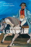 Il genio infelice. Il romanzo della vita di Antonio Ligabue Il genio infelice. Il romanzo della vita di Antonio Ligabue