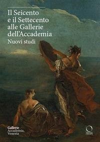 Cover Il Seicento e il Settecento alle Gallerie dell'Accademia. Nuovi studi. Ediz. italiana e inglese