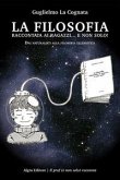 La filosofia raccontata ai ragazzi... e non solo! Dai naturalisti alla filosofia ellenistica La filosofia raccontata ai ragazzi... e non solo! Dai naturalisti alla filosofia ellenistica