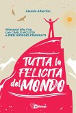 Tutta la felicità del mondo. Allenarsi alla vita con Carlo Acutis e Pier Giorgio Frassati Tutta la felicità del mondo. Allenarsi alla vita con Carlo Acutis e Pier Giorgio Frassati
