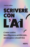 Scrivere con l'AI. Come unire intelligenza artificiale, strategia e creatività Scrivere con l'AI. Come unire intelligenza artificiale, strategia e creatività