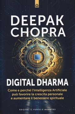 Digital dharma. Come e perché l'intelligenza artificiale può favorire la crescita personale e aumentare il benessere spirituale - Chopra, Deepak