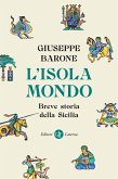 L' isola-mondo. Breve storia della Sicilia L' isola-mondo. Breve storia della Sicilia