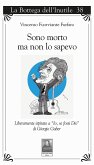 Sono morto ma non lo sapevo. Liberamente ispirato a 'Io, se fossi Dio' di Giorgio Gaber Sono morto ma non lo sapevo. Liberamente ispirato a 'Io, se fossi Dio' di Giorgio Gaber