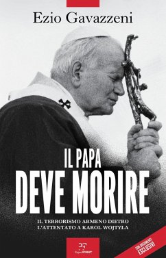 Il papa deve morire. Il terrorismo armeno dietro l'attentato a Karol Wojtila - Gavazzeni, Ezio