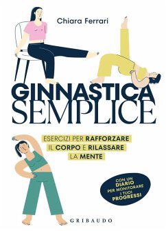 Ginnastica semplice. Esercizi per rafforzare il corpo e rilassare la mente - Ferrari, Chiara