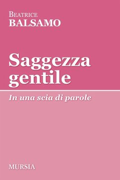 Saggezza gentile. In una scia di parole - Balsamo, Beatrice