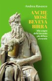 Anche Mosè beveva birra. Alle origini della bevanda più diffusa al mondo Anche Mosè beveva birra. Alle origini della bevanda più diffusa al mondo
