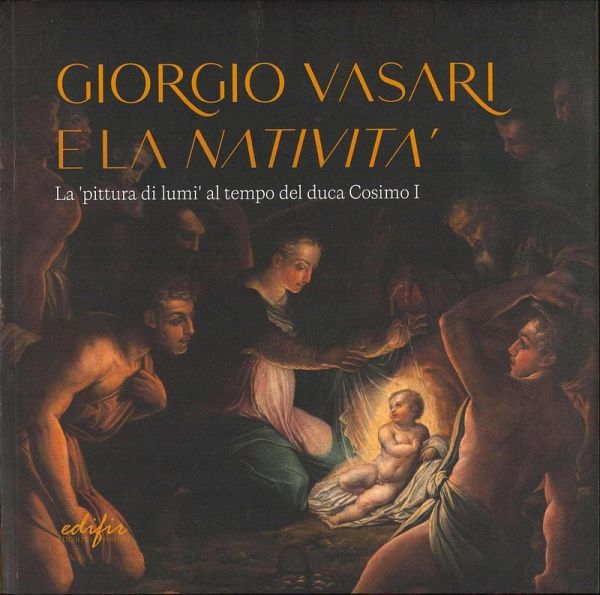 Giorgio Vasari e la 'Natività'. La 'pittura di lumi' al tempo del duca Cosimo I. Catalogo della mostra (San Giovanni Valdarno, 10 novembre 2024-12 gennaio 2025)