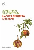 La vita segreta dei semi. Le insospettabili avventure segrete di semi, piante e giardini La vita segreta dei semi. Le insospettabili avventure segrete di semi, piante e giardini