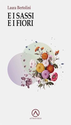 E i sassi e i fiori - Bertolini, Laura