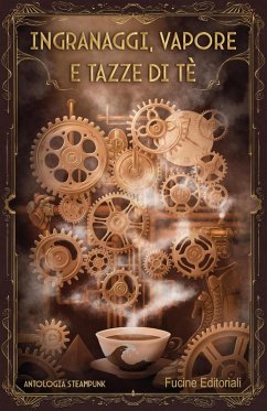 Ingranaggi, vapore e tazze di tè. Antologia steampunk Cover Ingranaggi, vapore e tazze di tè. Antologia steampunk