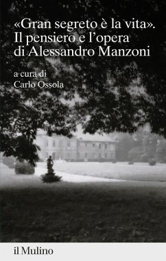 'gran segreto è la vita'. Il pensiero e l'opera di Alessandro Manzoni 'gran segreto è la vita'. Il pensiero e l'opera di Alessandro Manzoni