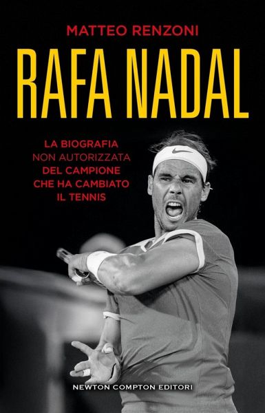 Rafa Nadal. La biografia non autorizzata del campione che ha cambiato il tennis